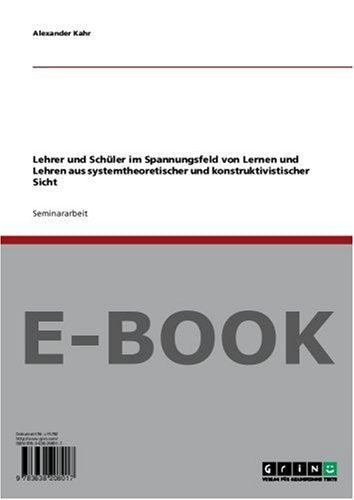 Lehrer und Schüler im Spannungsfeld von Lernen und Lehren aus systemtheoretischer und konstruktivistischer Sicht Books