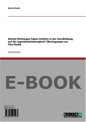 Welche Wirkungen haben Defizite in der Schulbildung auf die Jugendarbeitslosigkeit? Überlegungen zur Pisa-Studie Books
