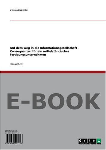 Auf dem Weg in die Informationsgesellschaft Konsequenzen für ein mittelständisches Fertigungsunternehmen Books