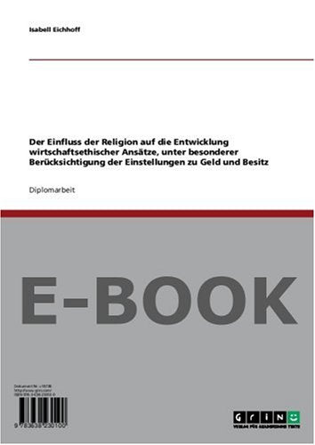 Der Einfluss der Religion auf die Entwicklung wirtschaftsethischer Ansätze, unter besonderer Berücksichtigung der Einstellungen zu Geld und Besitz Business, Finance & Career
