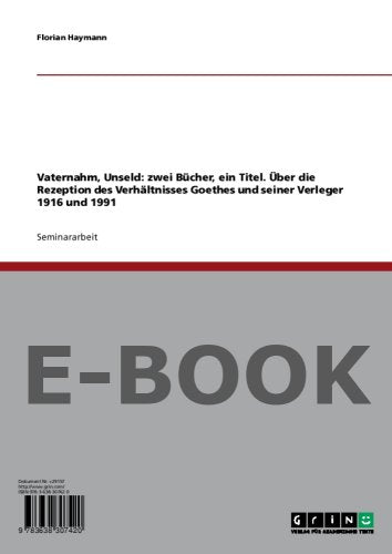 Vaternahm, Unseld: zwei Bücher, ein Titel. Über die Rezeption des Verhältnisses Goethes und seiner Verleger 1916 und 1991 Politics & History