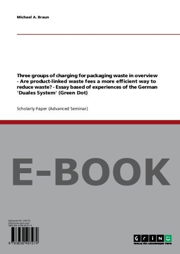 Three groups of charging for packaging waste in overview - Are product-linked waste fees a more efficient way to reduce waste? Essay based of experiences of the German 'Duales System' (Green Dot) Books