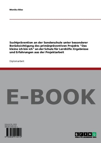 Suchtprävention an der Sonderschule unter besonderer Berücksichtigung des primärpräventiven Projekts Das kleine ich bin ich an der Schule für ... und Erfahrungen aus der Projektarbeit Books