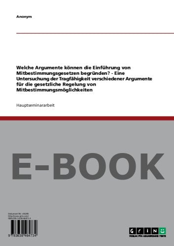 Welche Argumente können die Einführung von Mitbestimmungsgesetzen begründen? - Eine Untersuchung der Tragfähigkeit verschiedener Argumente für die gesetzliche Regelung von Mitbestimmungsmöglichkeiten Books