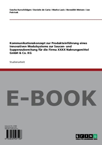 Kommunikationskonzept zur Produkteinführung eines Innovativen Modulsystems zur Saucen- und Suppenzubereitung für die Firma XXXX Nahrungsmittel GmbH & Co. KG Books