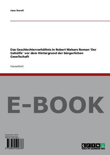 Das Geschlechterverhältnis in Robert Walsers Roman Der Gehülfe vor dem Hintergrund der bürgerlichen Gesellschaft Books