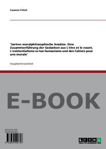 Sartres moralphilosophische Ansätze. Eine Zusammenführung der Gedanken aus L être et le neant, L existentialisme es tun humanisme und den Cahiers pour une morale Books