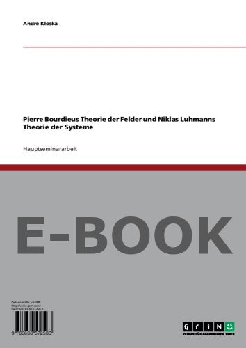 Pierre Bourdieus Theorie der Felder und Niklas Luhmanns Theorie der Systeme Social Sciences