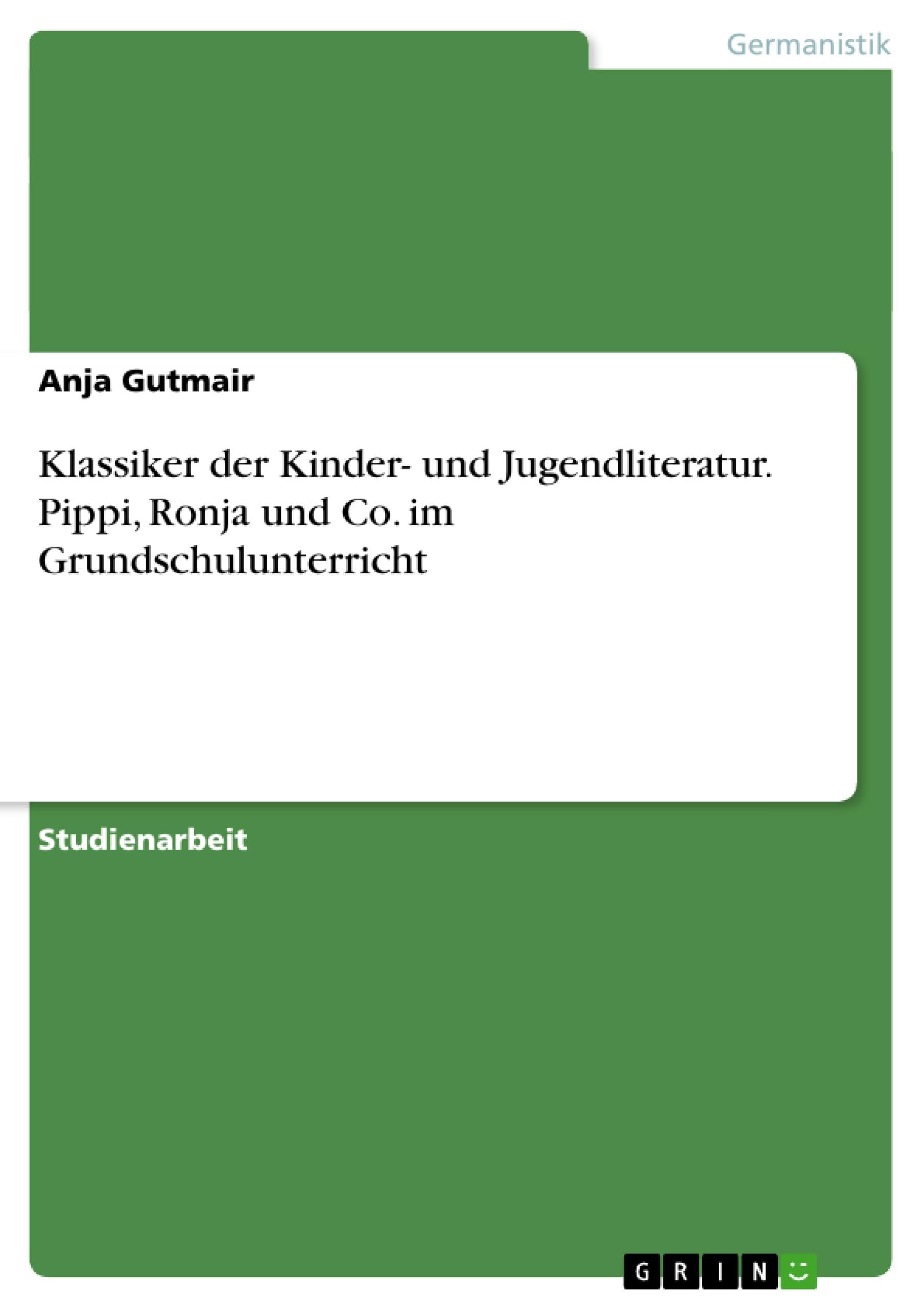 Klassiker der Kinder- und Jugendliteratur. Pippi, Ronja und Co. im Grundschulunterricht Business & Technology