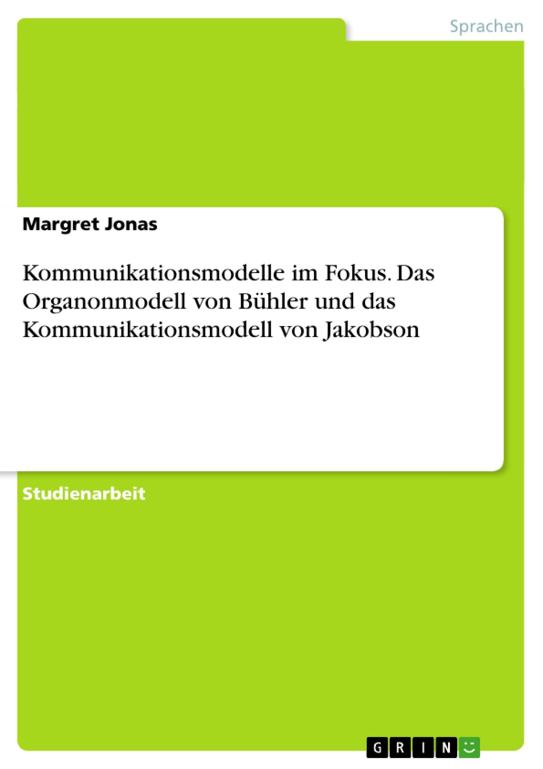 Kommunikationsmodelle im Fokus. Das Organonmodell von Bühler und das Kommunikationsmodell von Jakobson Social Sciences