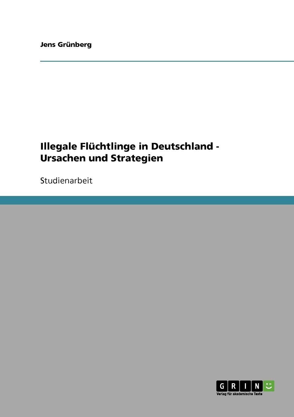 Illegale Flüchtlinge in Deutschland - Ursachen und Strategien Education & Training