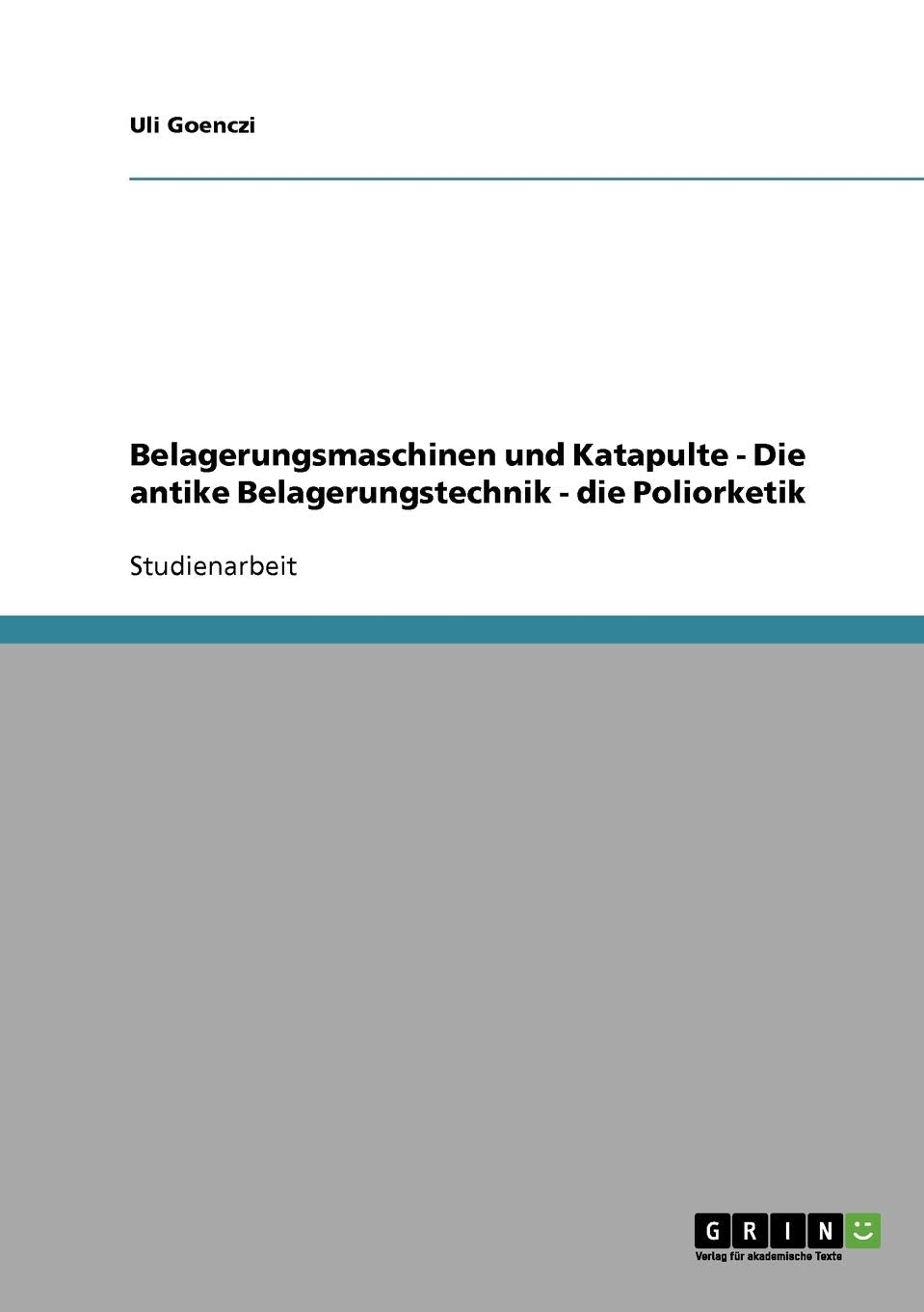 Belagerungsmaschinen und Katapulte: Die antike Belagerungstechnik. Die Poliorketik Politics & History