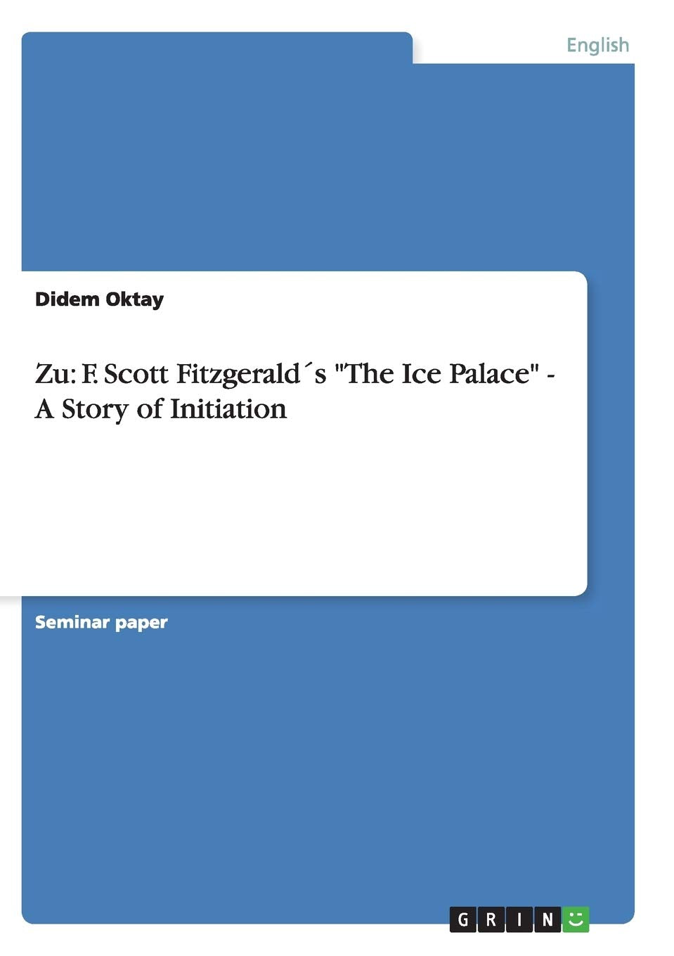 Zu: F. Scott Fitzgerald´s "The Ice Palace" - A Story of Initiation Social Sciences