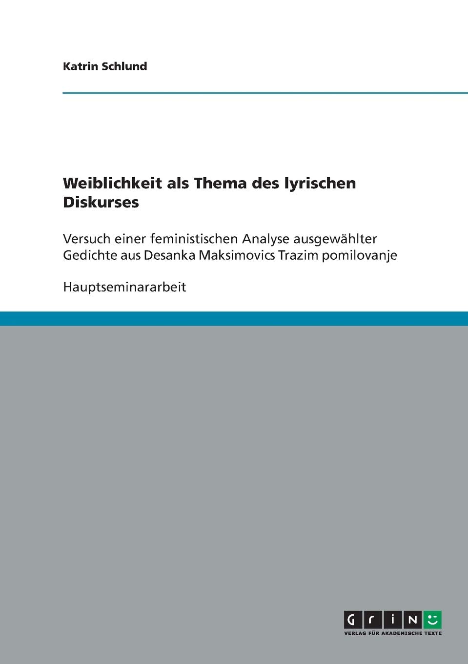 Weiblichkeit als Thema des lyrischen Diskurses: Versuch einer feministischen Analyse ausgewählter Gedichte aus Desanka Maksimovics Trazim pomilovanje Social Sciences