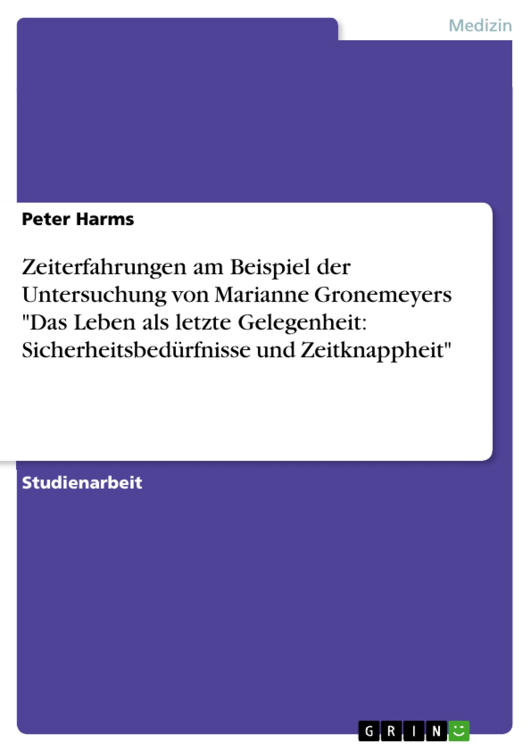 Zeiterfahrungen am Beispiel der Untersuchung von Marianne Gronemeyers "Das Leben als letzte Gelegenheit: Sicherheitsbedürfnisse und Zeitknappheit" Medicine