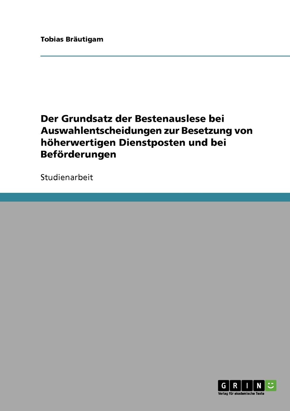 Der Grundsatz der Bestenauslese bei Auswahlentscheidungen zur Besetzung von höherwertigen Dienstposten und bei Beförderungen Law