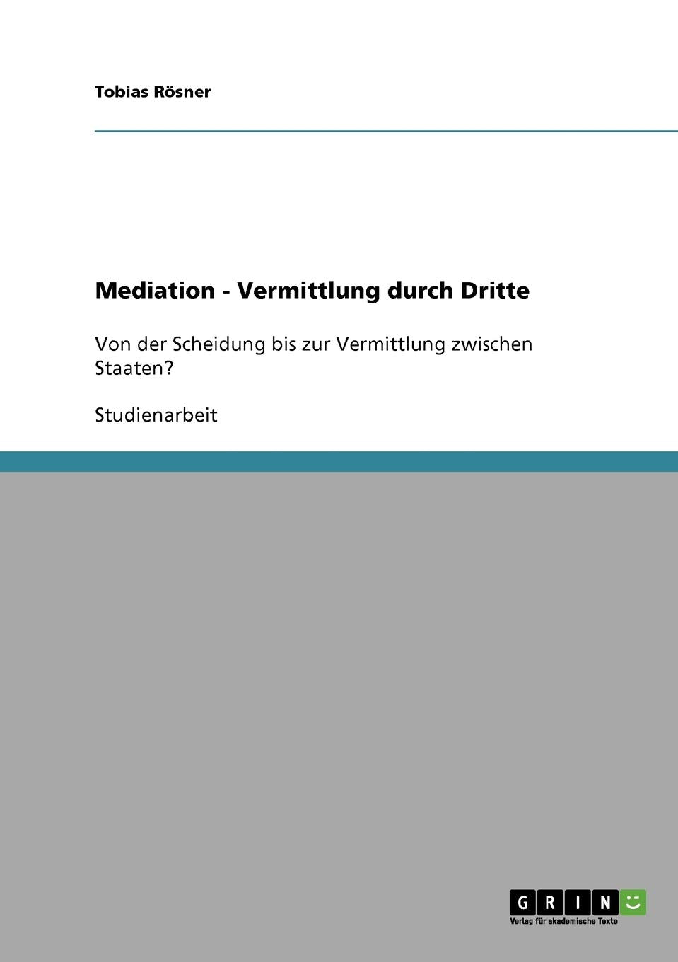 Mediation - Vermittlung durch Dritte: Von der Scheidung bis zur Vermittlung zwischen Staaten? Learning & Reference