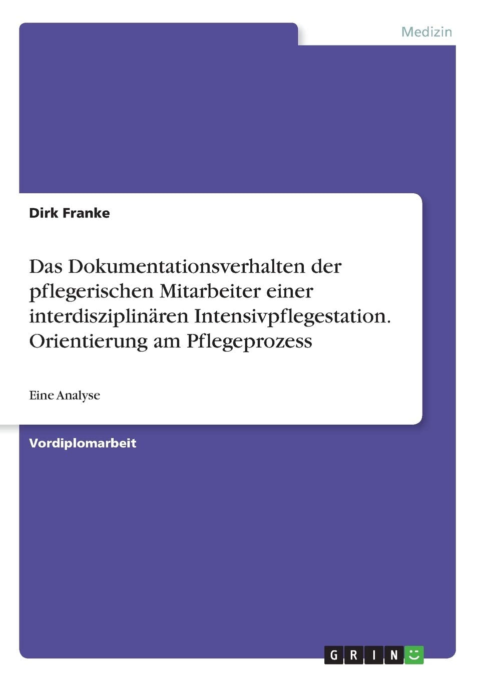 Das Dokumentationsverhalten der pflegerischen Mitarbeiter einer interdisziplinären Intensivpflegestation. Orientierung am Pflegeprozess: Eine Analyse book