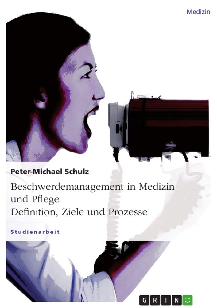 Beschwerdemanagement in Medizin und Pflege. Definition, Ziele und Prozesse Medicine