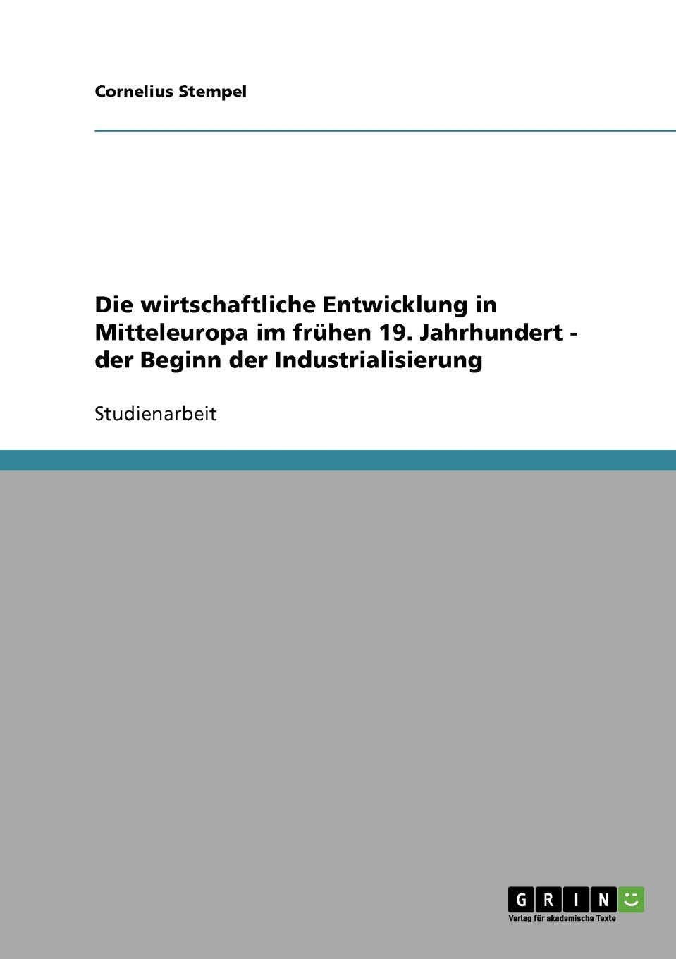 Die wirtschaftliche Entwicklung in Mitteleuropa im frühen 19. Jahrhundert - der Beginn der Industrialisierung Social Sciences