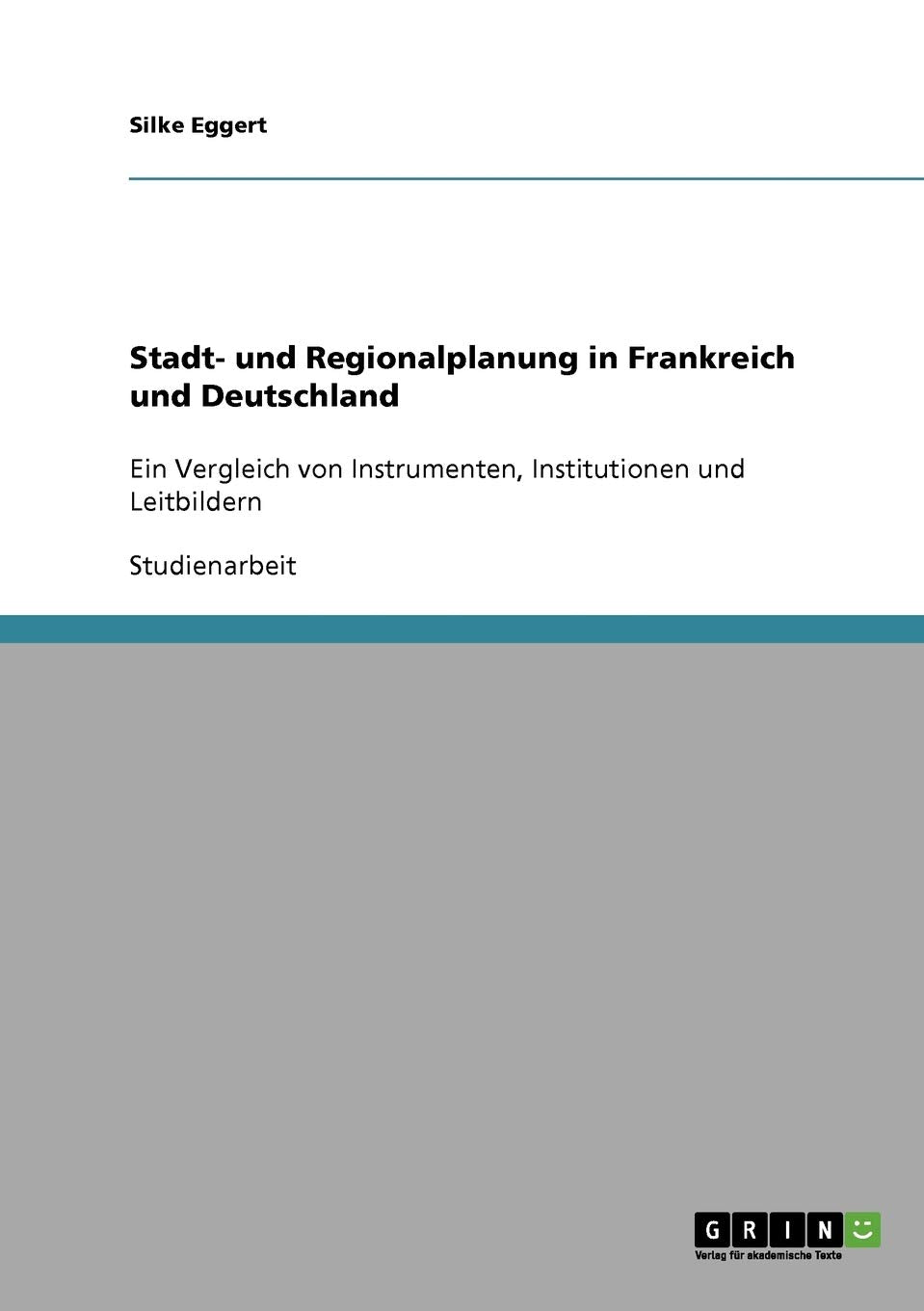 Stadt- und Regionalplanung in Frankreich und Deutschland: Ein Vergleich von Instrumenten, Institutionen und Leitbildern Geology & Geography