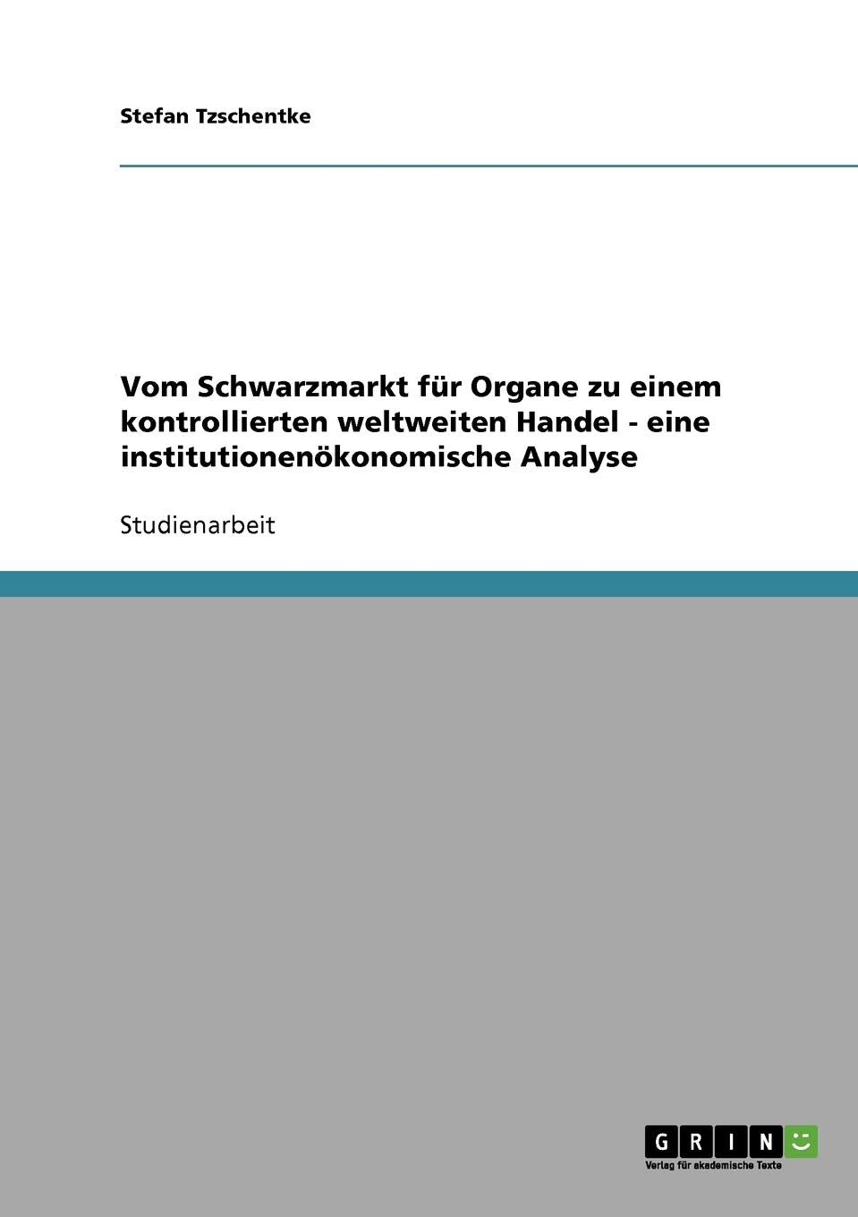 Vom Schwarzmarkt für Organe zu einem kontrollierten weltweiten Handel - eine institutionenökonomische Analyse Law