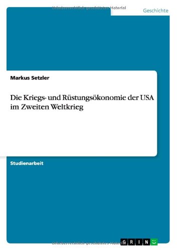 Die Kriegs- Und Rustungsokonomie Der USA Im Zweiten Weltkrieg Politics & History