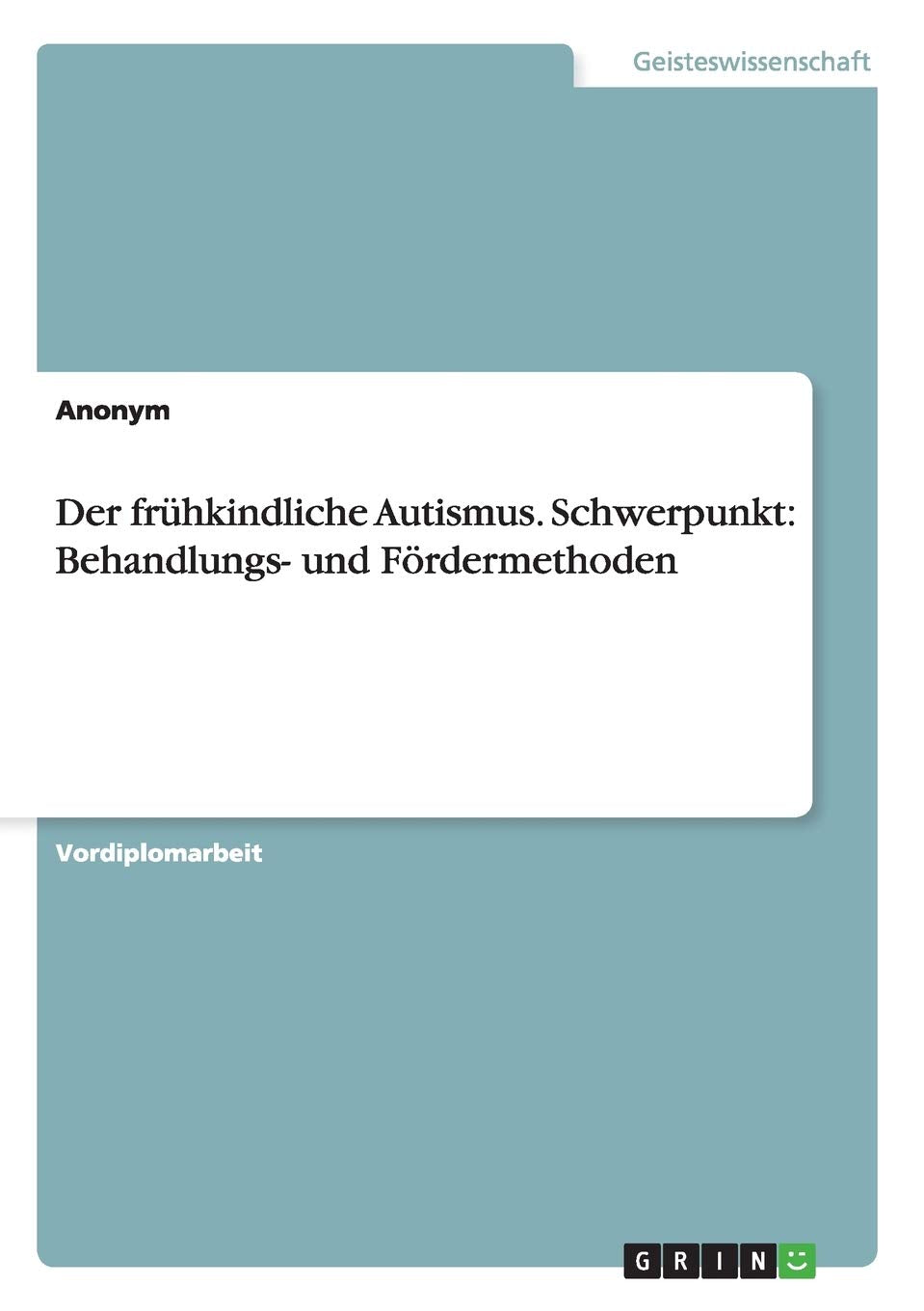 Der frühkindliche Autismus. Schwerpunkt: Behandlungs- und Fördermethoden Social Sciences
