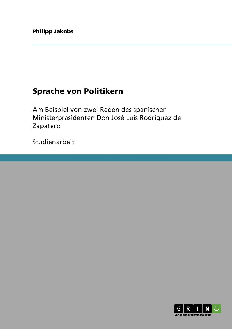 Sprache von Politikern: Am Beispiel von zwei Reden des spanischen Ministerpräsidenten Don José Luis Rodríguez de Zapatero Foreign Languages ​​& Dictionaries