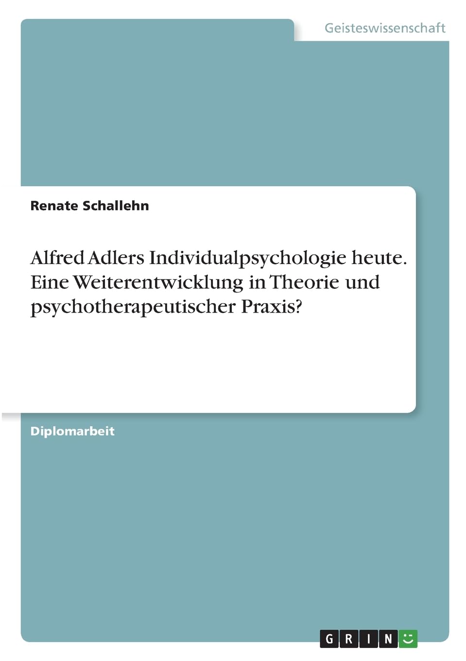 Alfred Adlers Individualpsychologie heute. Eine Weiterentwicklung in Theorie und psychotherapeutischer Praxis?: Diplomarbeit Health, Nutrition & Fitness