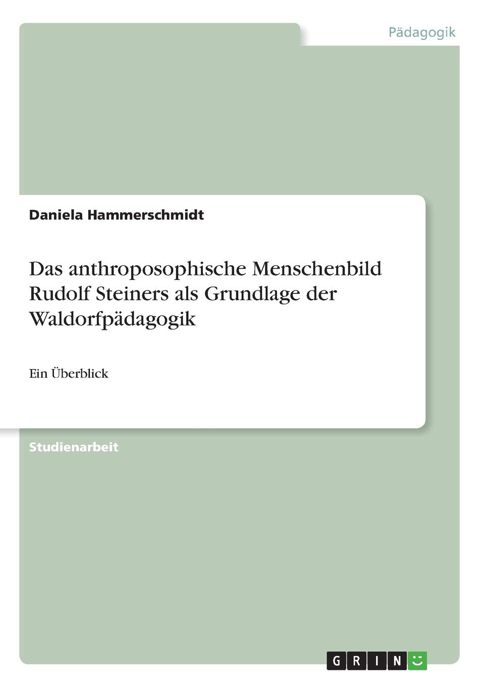 Das anthroposophische Menschenbild Rudolf Steiners als Grundlage der Waldorfpädagogik: Ein Überblick Science