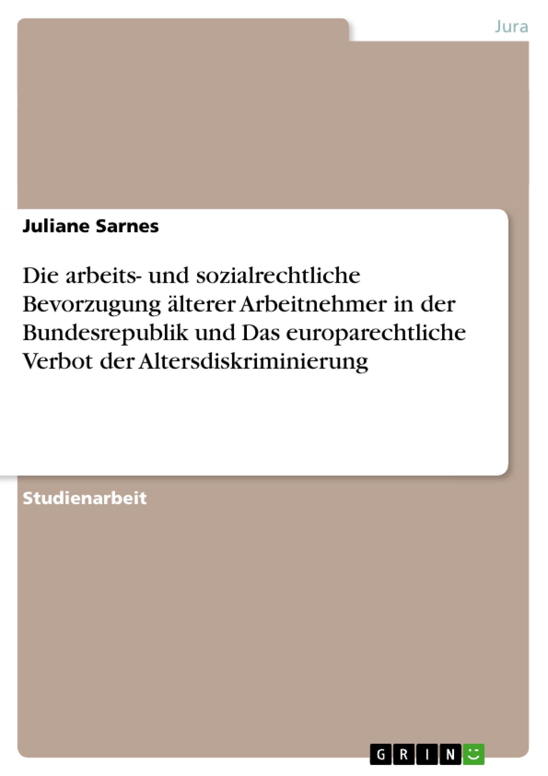 Die arbeits- und sozialrechtliche Bevorzugung älterer Arbeitnehmer in der Bundesrepublik und Das europarechtliche Verbot der Altersdiskriminierung book