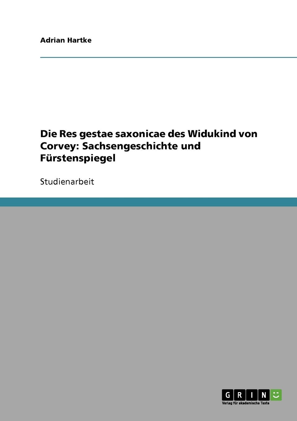 Die Res gestae saxonicae des Widukind von Corvey: Sachsengeschichte und Fürstenspiegel Social Sciences