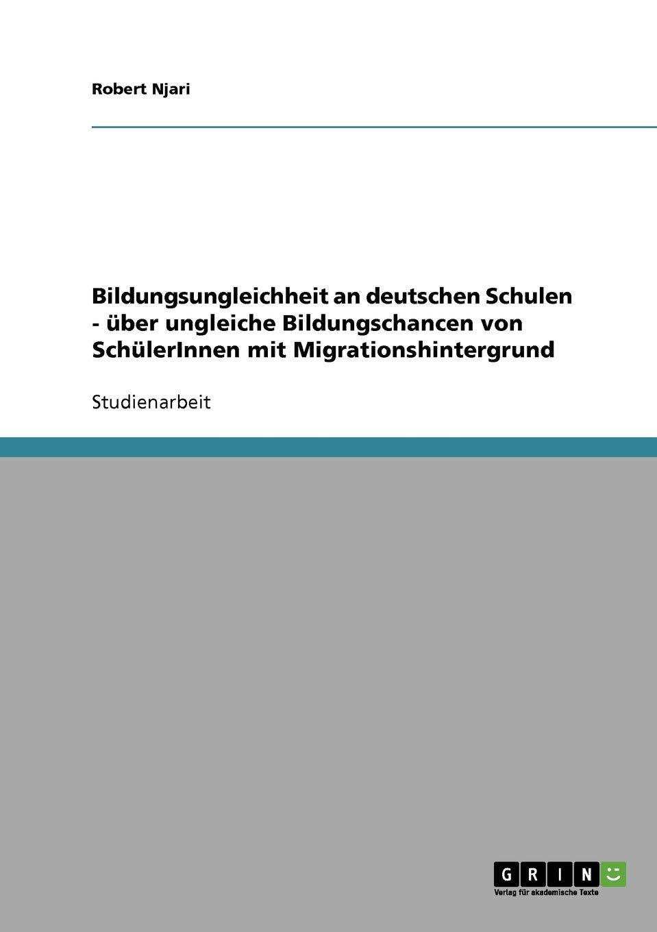 Bildungsungleichheit an deutschen Schulen. Über ungleiche Bildungschancen von SchülerInnen mit Migrationshintergrund Education & Training
