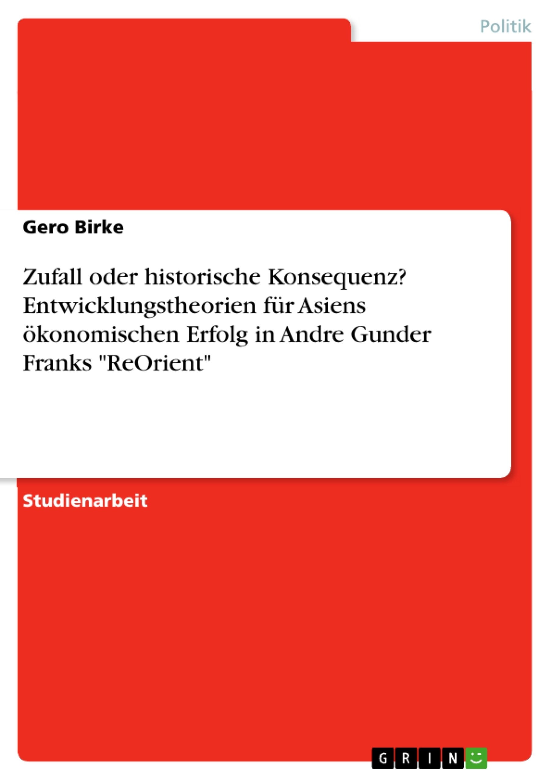 Zufall oder historische Konsequenz? Entwicklungstheorien für Asiens ökonomischen Erfolg in Andre Gunder Franks "ReOrient" Law