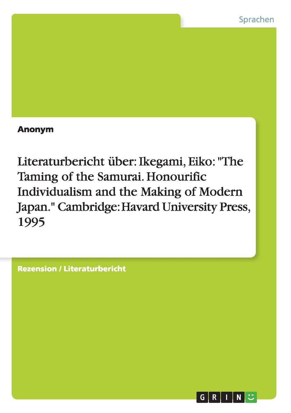 Literaturbericht über: Ikegami, Eiko: "The Taming of the Samurai. Honourific Individualism and the Making of Modern Japan." Cambridge: Havard University Press, 1995 Law