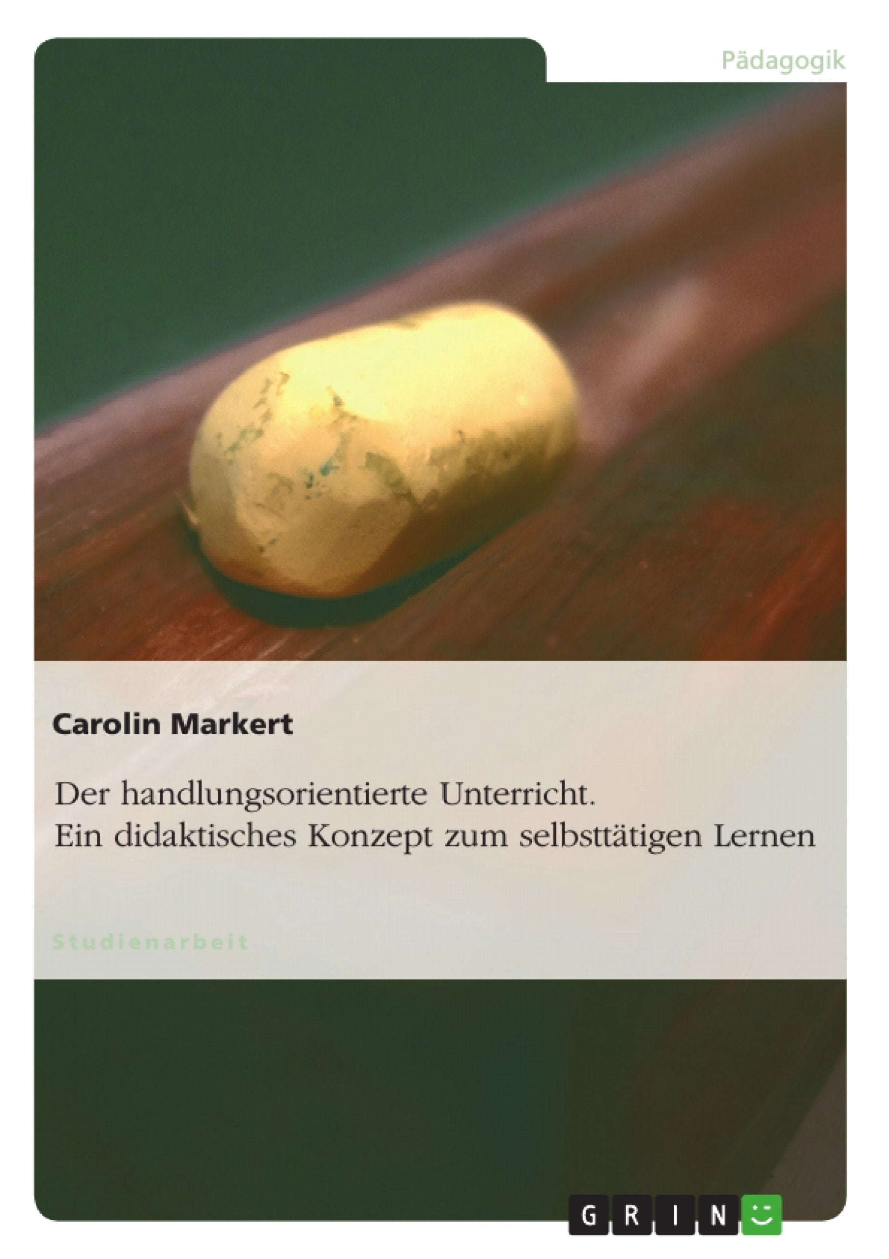 Der handlungsorientierte Unterricht. Ein didaktisches Konzept zum selbsttätigen Lernen Education & Training
