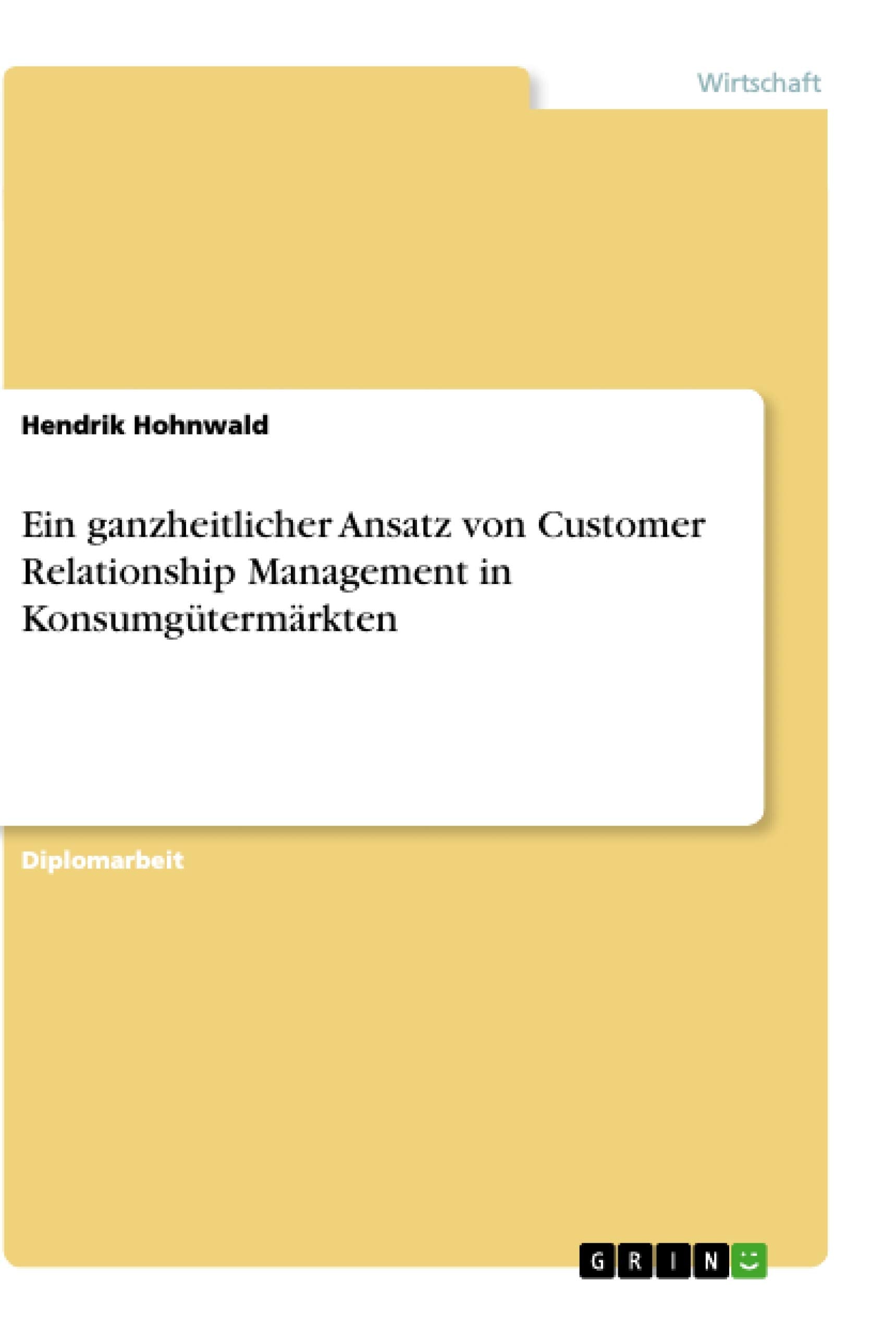 Ein ganzheitlicher Ansatz von Customer Relationship Management in Konsumgütermärkten: Diplomarbeit Law