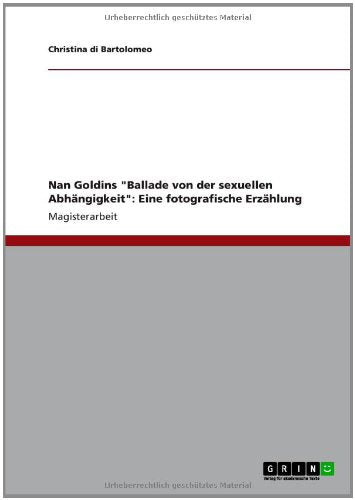 Nan Goldins "Ballade Von Der Sexuellen Abh Ngigkeit": Eine Fotografische Erz Hlung book