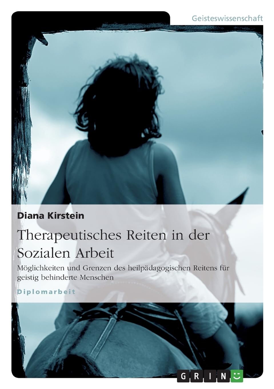 Therapeutisches Reiten in der Sozialen Arbeit: Möglichkeiten und Grenzen des heilpädagogischen Reitens für geistig behinderte Menschen Social Sciences
