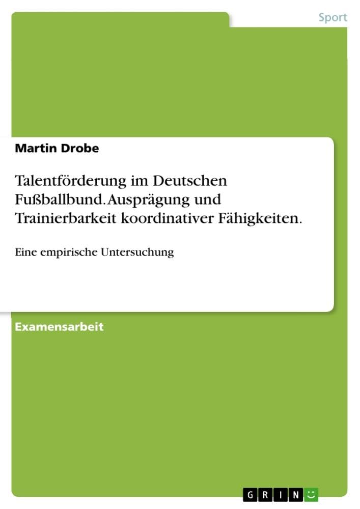 Talentförderung im Deutschen Fußballbund. Ausprägung und Trainierbarkeit koordinativer Fähigkeiten.: Eine empirische Untersuchung Reference Books