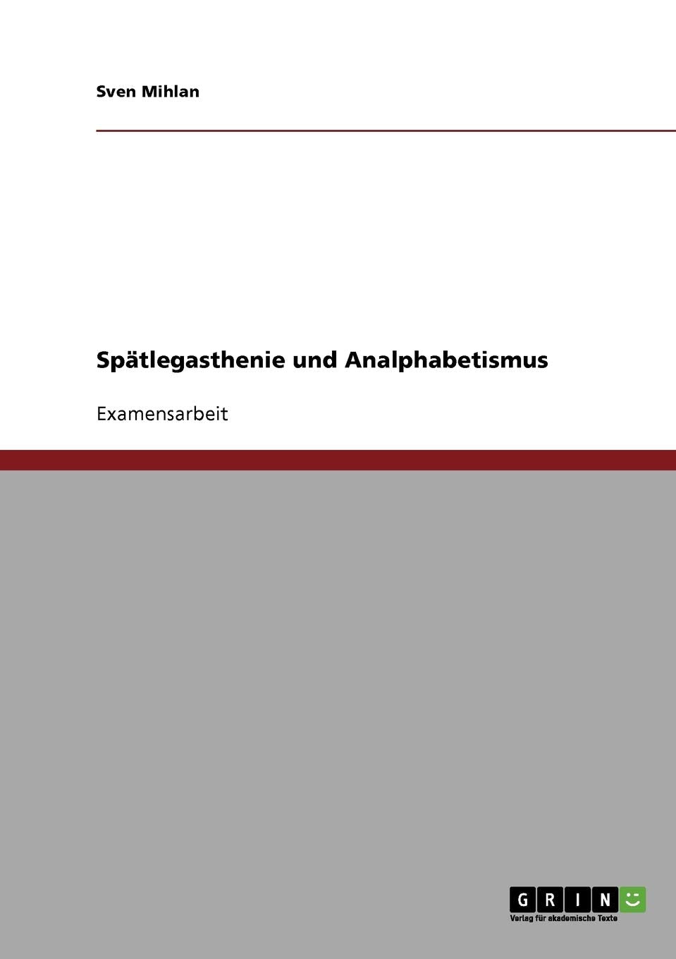 Spätlegasthenie und Analphabetismus: Staatsexamensarbeit Education & Training