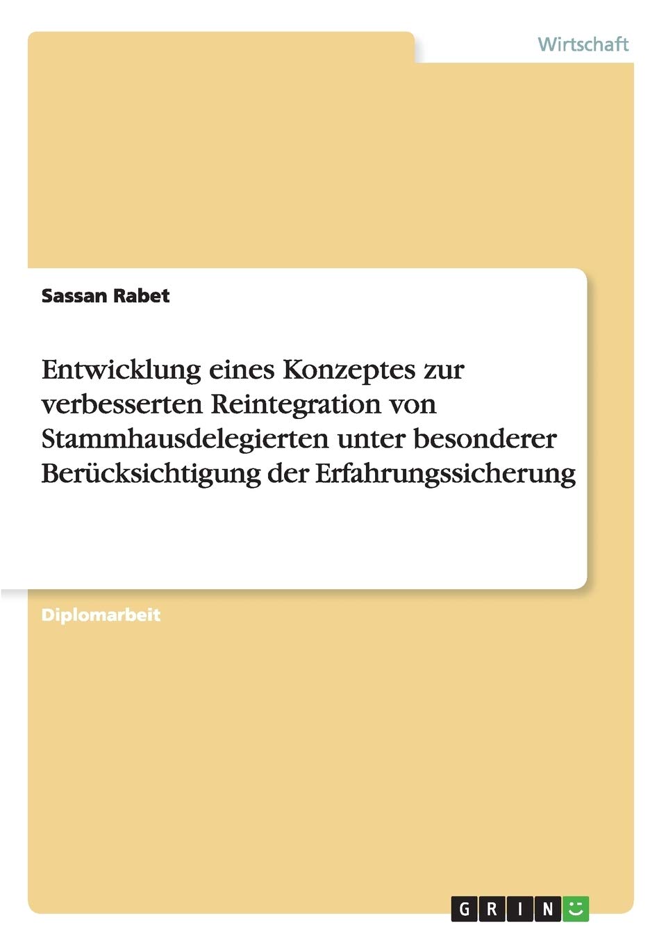 Entwicklung eines Konzeptes zur verbesserten Reintegration von Stammhausdelegierten unter besonderer Berücksichtigung der Erfahrungssicherung: Diplomarbeit Law