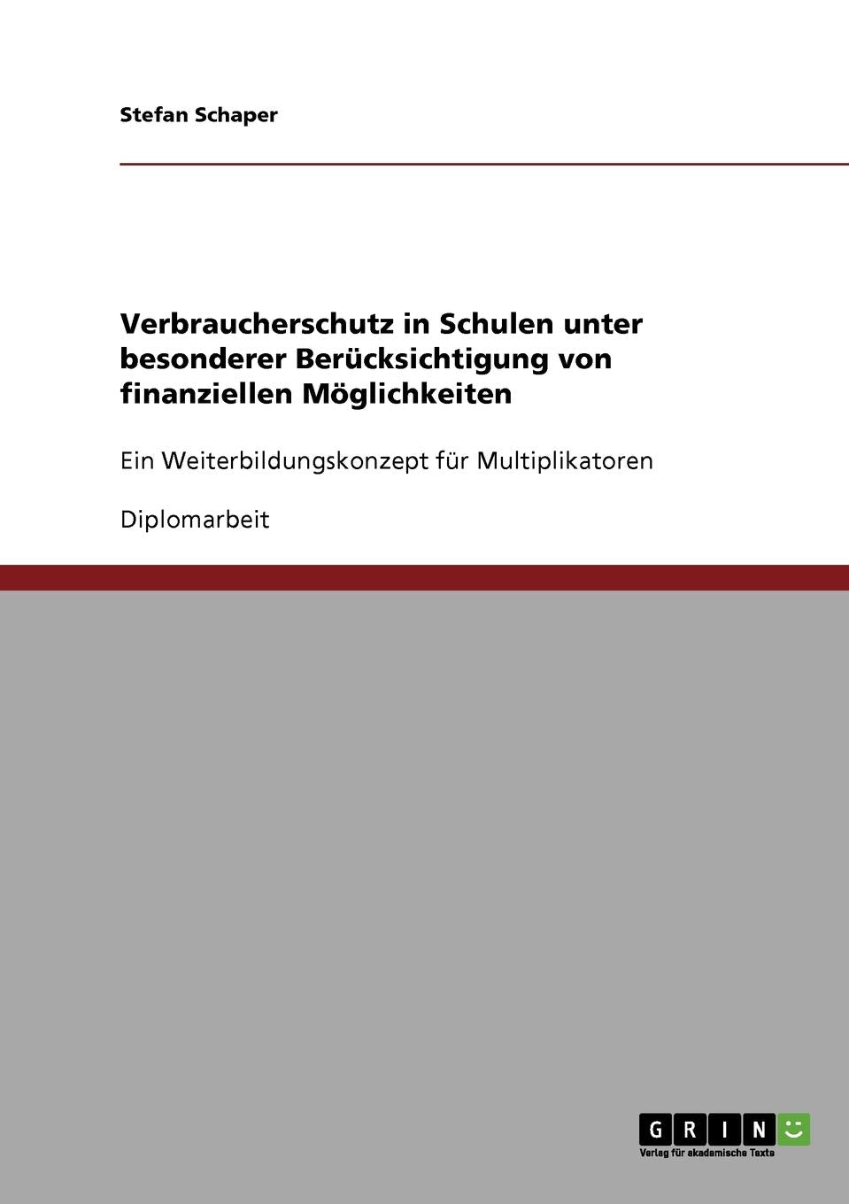 Verbraucherschutz in Schulen unter besonderer Berücksichtigung von finanziellen Möglichkeiten: Ein Weiterbildungskonzept für Multiplikatoren Social Sciences