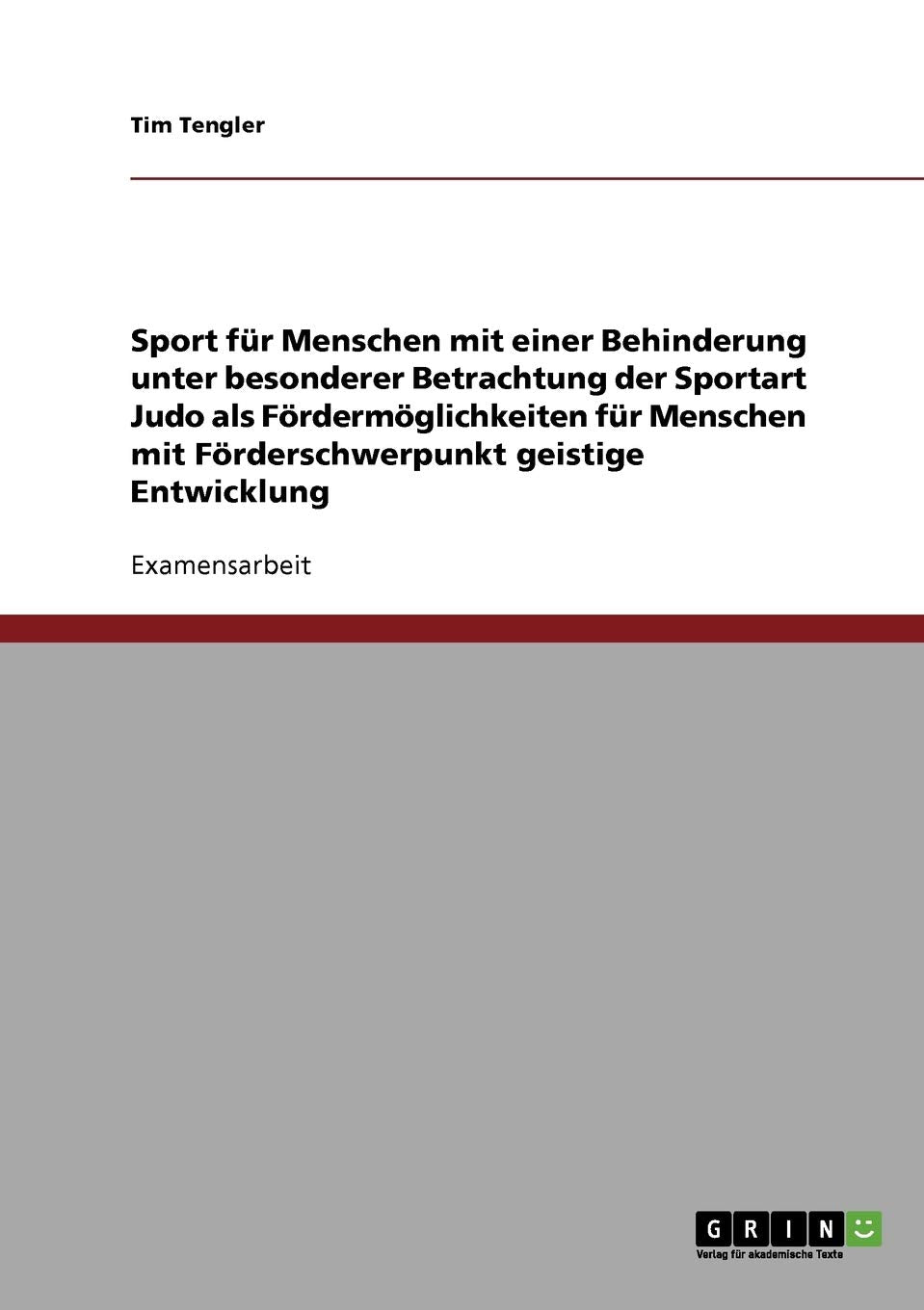 Sport für Menschen mit einer Behinderung unter besonderer Betrachtung der Sportart Judo als Fördermöglichkeiten für Menschen mit Förderschwerpunkt geistige Entwicklung: Staatsexamensarbeit Education & Training