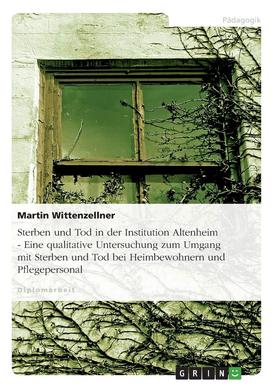 Sterben und Tod in der Institution Altenheim - Eine qualitative Untersuchung zum Umgang mit Sterben und Tod bei Heimbewohnern und Pflegepersonal: Diplomarbeit Social Sciences