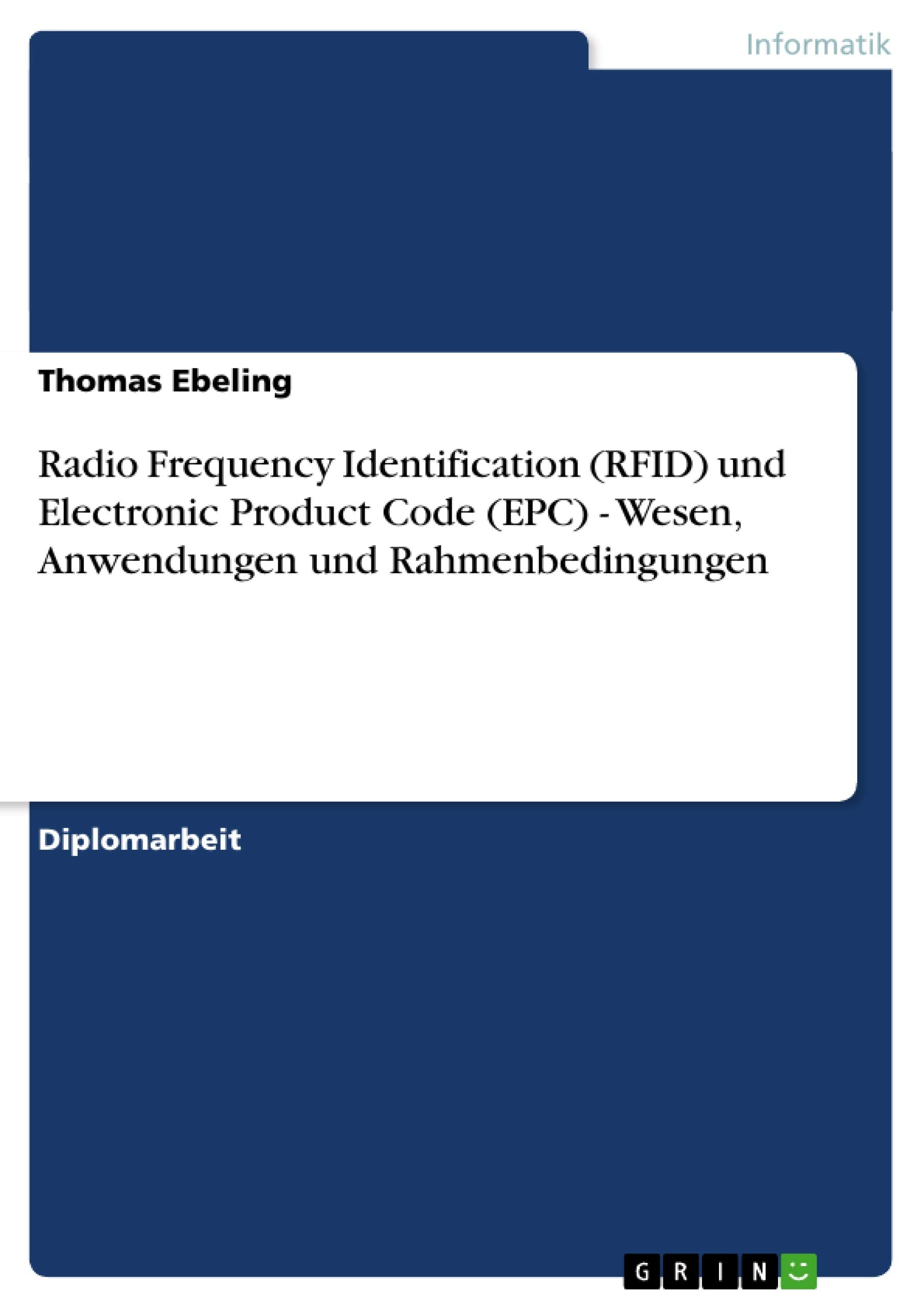 Radio Frequency Identification (RFID) und Electronic Product Code (EPC) - Wesen, Anwendungen und Rahmenbedingungen: Diplomarbeit Computer Science