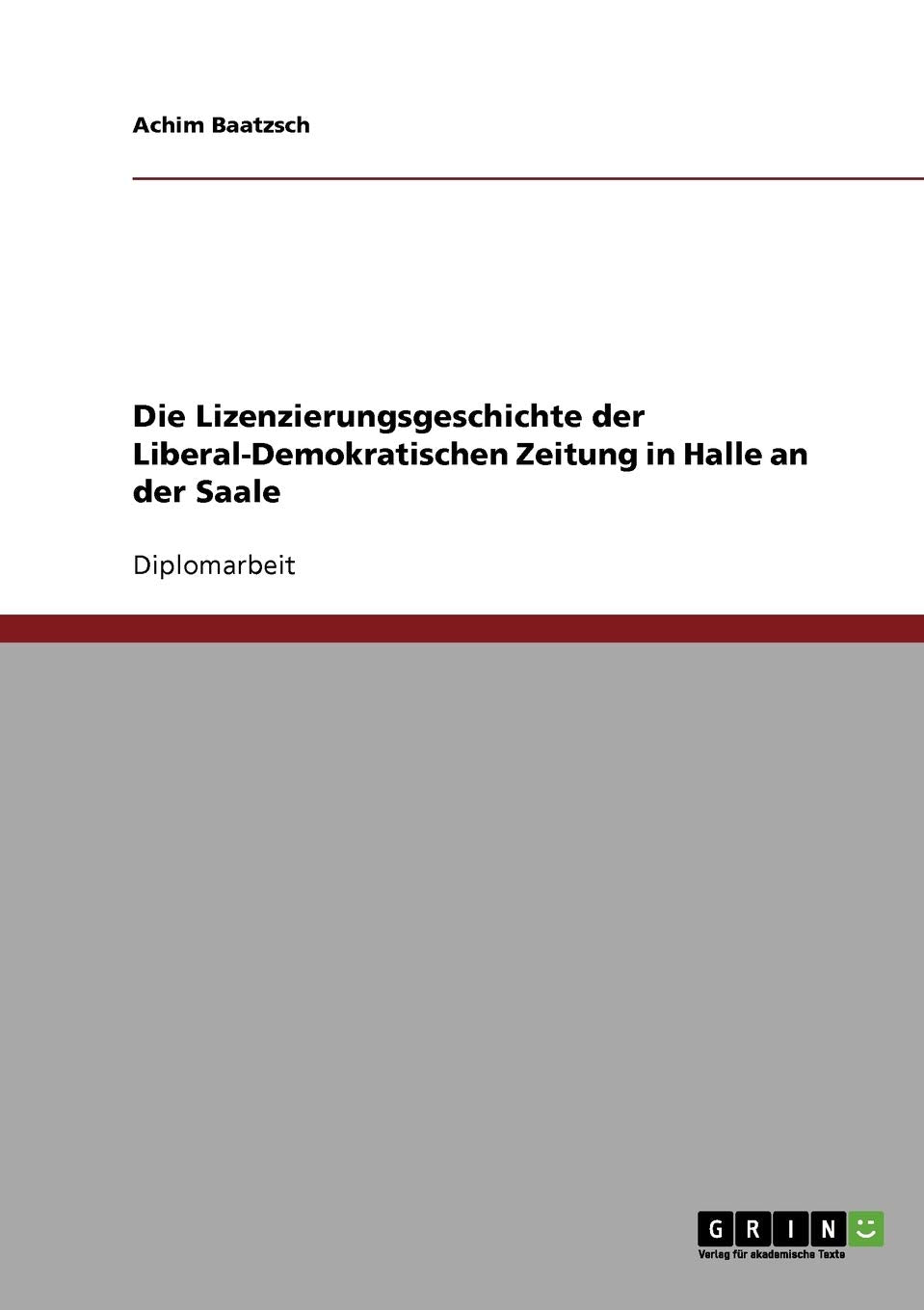 Die Lizenzierungsgeschichte der Liberal-Demokratischen Zeitung in Halle an der Saale: Diplomarbeit Law