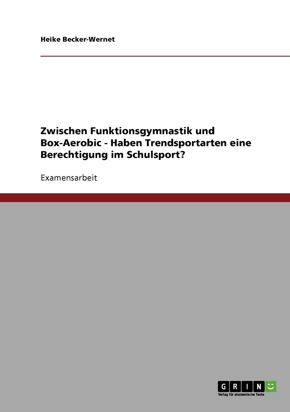 Zwischen Funktionsgymnastik und Box-Aerobic - Haben Trendsportarten eine Berechtigung im Schulsport?: Staatsexamensarbeit Leisure & Fun