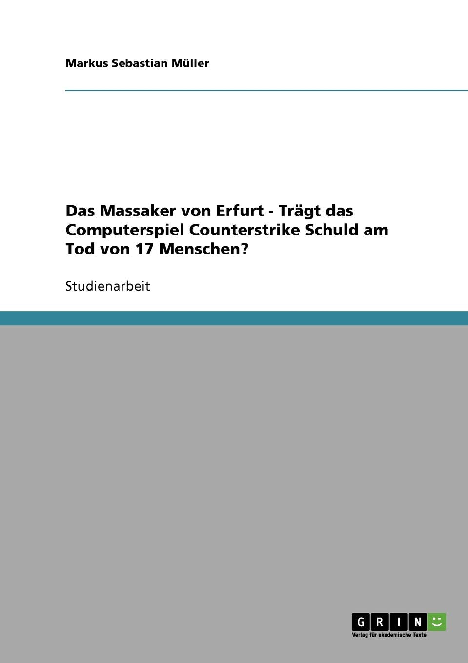 Das Massaker von Erfurt - Trägt das Computerspiel Counterstrike Schuld am Tod von 17 Menschen? Psychology